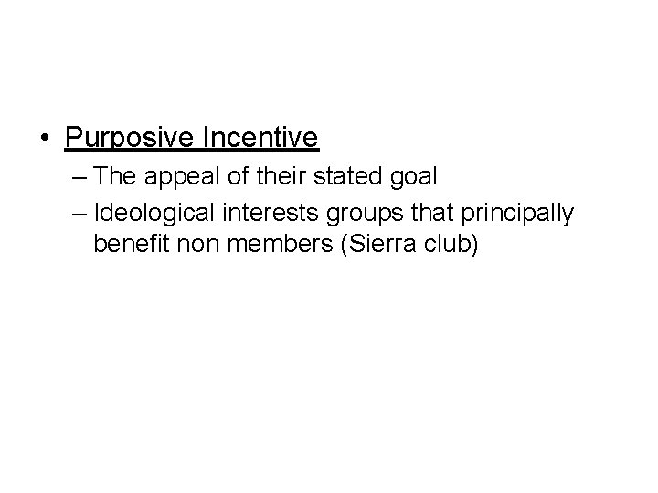  • Purposive Incentive – The appeal of their stated goal – Ideological interests