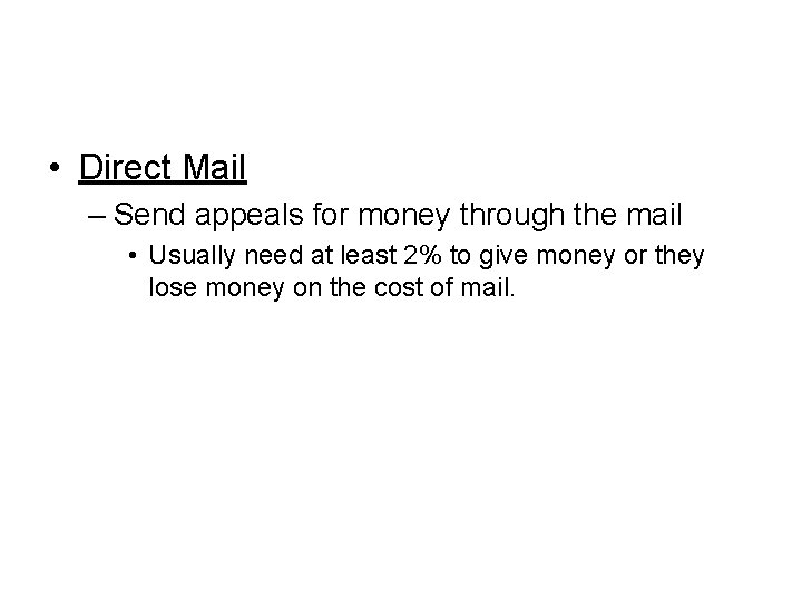  • Direct Mail – Send appeals for money through the mail • Usually