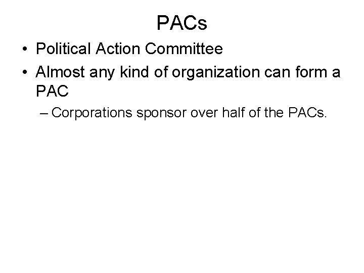 PACs • Political Action Committee • Almost any kind of organization can form a