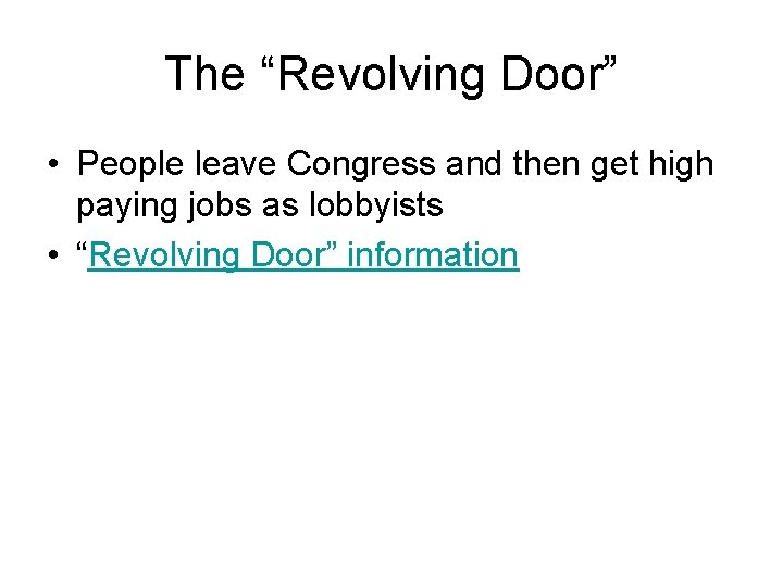 The “Revolving Door” • People leave Congress and then get high paying jobs as