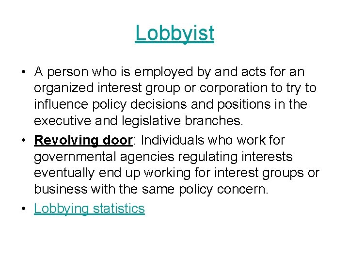 Lobbyist • A person who is employed by and acts for an organized interest