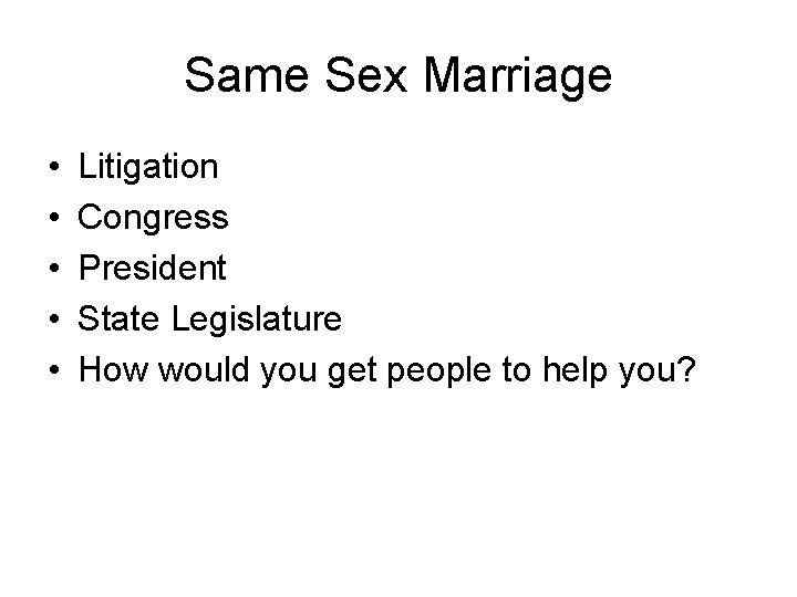 Same Sex Marriage • • • Litigation Congress President State Legislature How would you