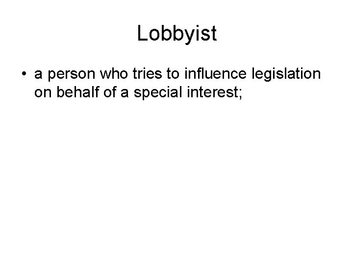Lobbyist • a person who tries to influence legislation on behalf of a special