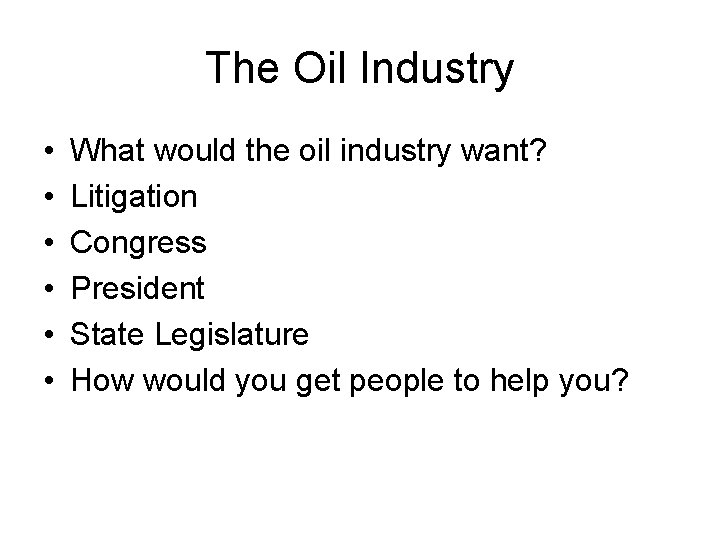 The Oil Industry • • • What would the oil industry want? Litigation Congress