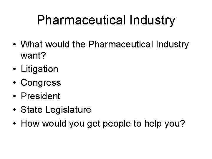 Pharmaceutical Industry • What would the Pharmaceutical Industry want? • Litigation • Congress •