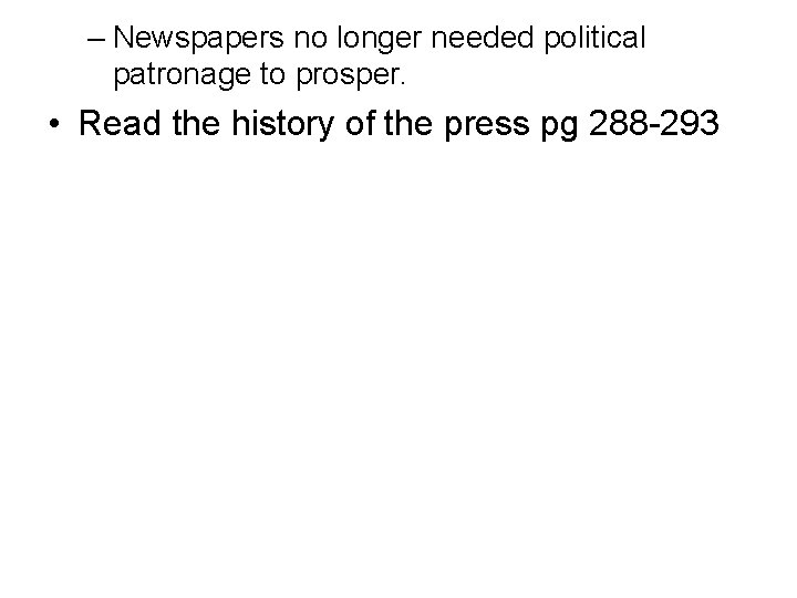 – Newspapers no longer needed political patronage to prosper. • Read the history of