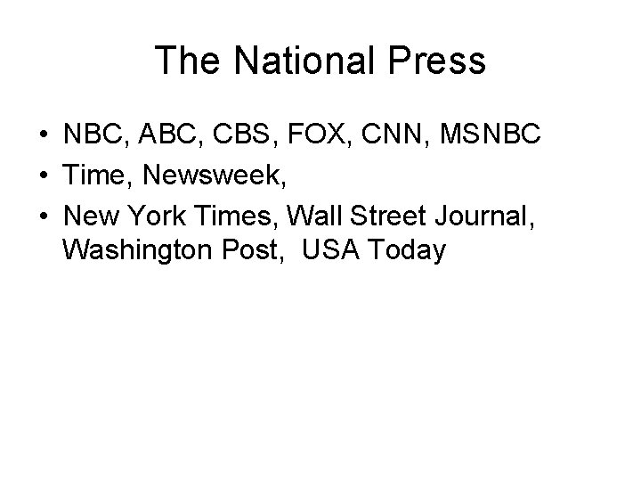 The National Press • NBC, ABC, CBS, FOX, CNN, MSNBC • Time, Newsweek, •