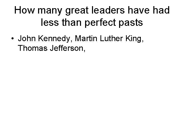 How many great leaders have had less than perfect pasts • John Kennedy, Martin