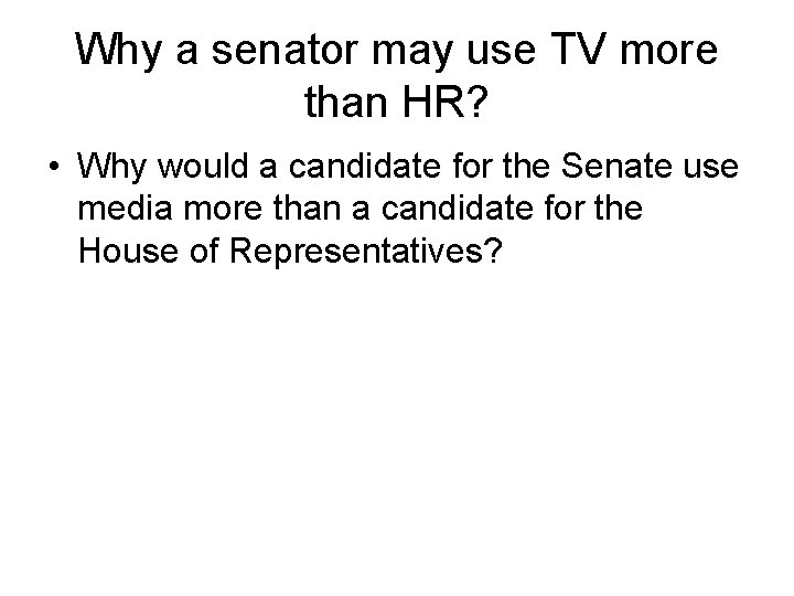 Why a senator may use TV more than HR? • Why would a candidate