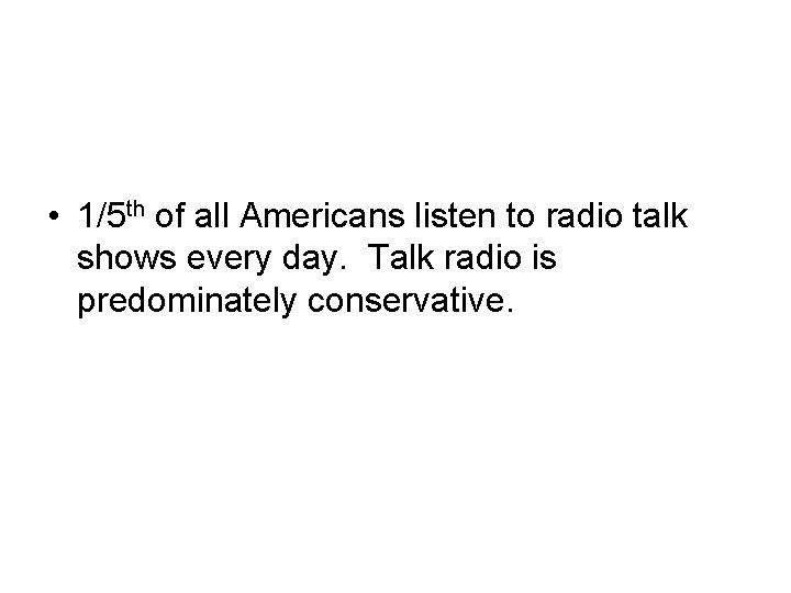  • 1/5 th of all Americans listen to radio talk shows every day.