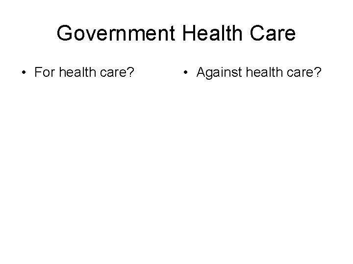 Government Health Care • For health care? • Against health care? 