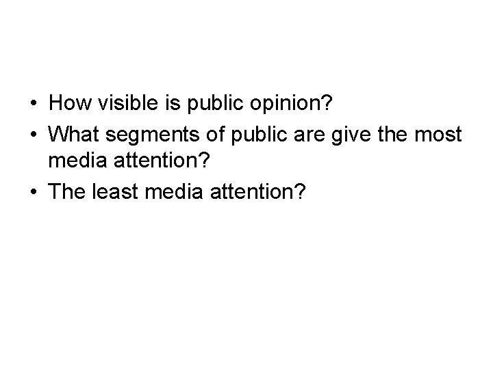  • How visible is public opinion? • What segments of public are give