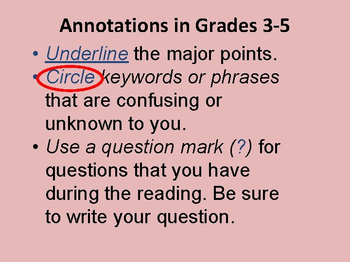 Annotations in Grades 3 -5 • Underline the major points. • Circle keywords or
