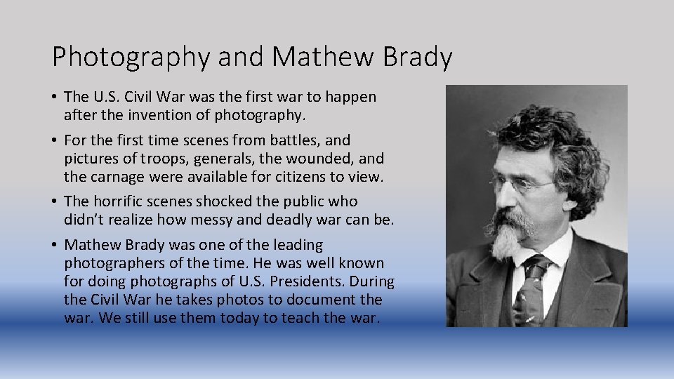 Photography and Mathew Brady • The U. S. Civil War was the first war