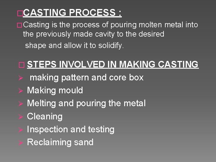 �CASTING PROCESS : � Casting is the process of pouring molten metal into the