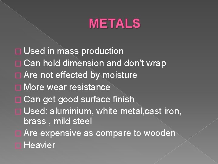 METALS � Used in mass production � Can hold dimension and don’t wrap �