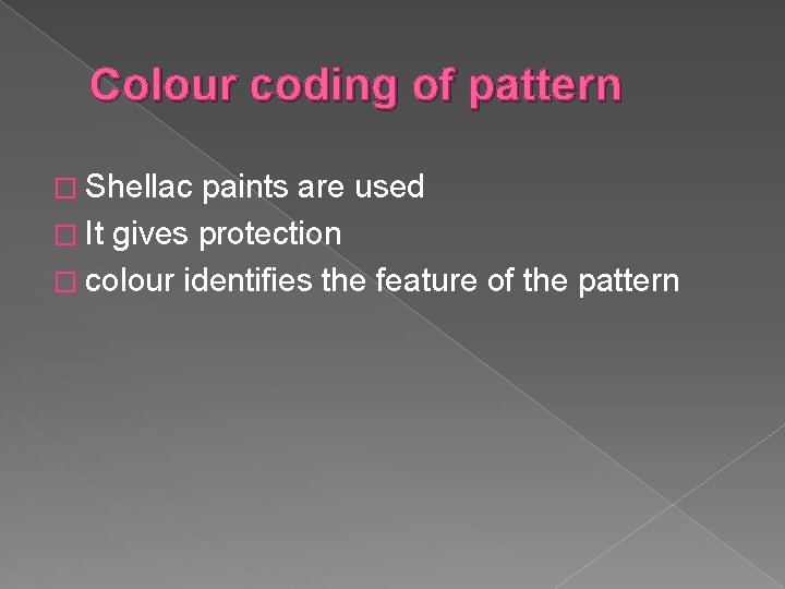 Colour coding of pattern � Shellac paints are used � It gives protection �