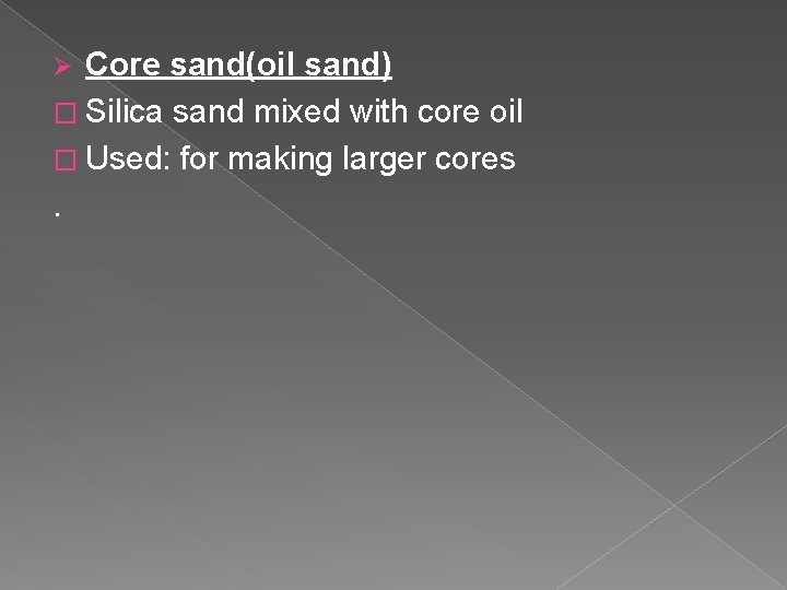 Core sand(oil sand) � Silica sand mixed with core oil � Used: for making