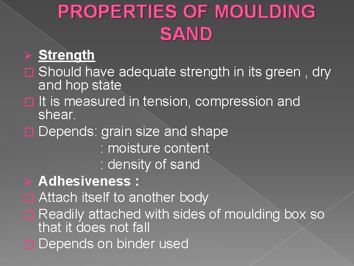 PROPERTIES OF MOULDING SAND Strength Should have adequate strength in its green , dry