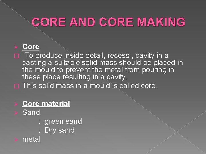 CORE AND CORE MAKING Core To produce inside detail, recess , cavity in a