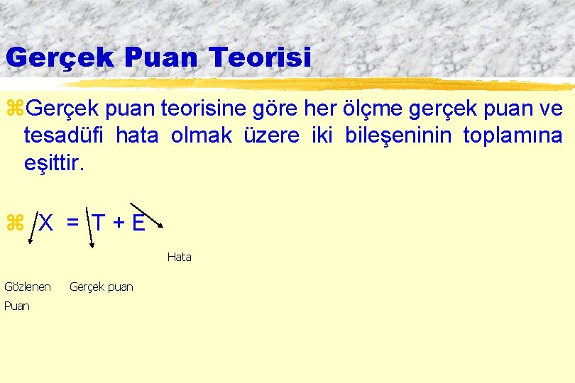 Gerçek Puan Teorisi z. Gerçek puan teorisine göre her ölçme gerçek puan ve tesadüfi