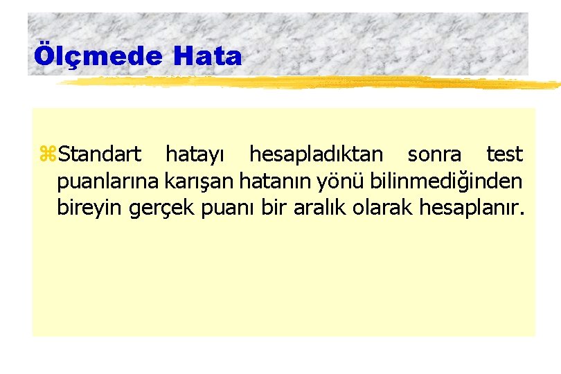 Ölçmede Hata z. Standart hatayı hesapladıktan sonra test puanlarına karışan hatanın yönü bilinmediğinden bireyin