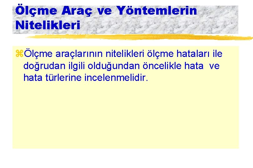 Ölçme Araç ve Yöntemlerin Nitelikleri zÖlçme araçlarının nitelikleri ölçme hataları ile doğrudan ilgili olduğundan