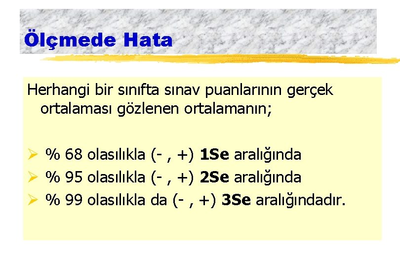 Ölçmede Hata Herhangi bir sınıfta sınav puanlarının gerçek ortalaması gözlenen ortalamanın; Ø % 68