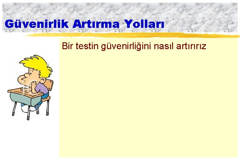 Güvenirlik Artırma Yolları Bir testin güvenirliğini nasıl artırırız 