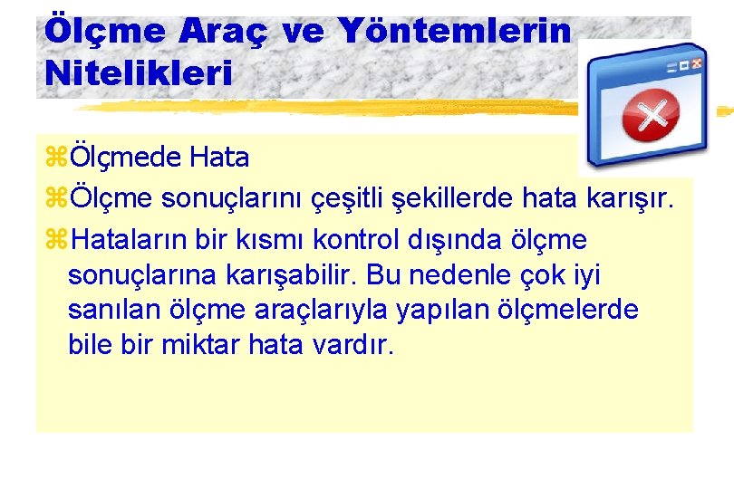 Ölçme Araç ve Yöntemlerin Nitelikleri zÖlçmede Hata zÖlçme sonuçlarını çeşitli şekillerde hata karışır. z.