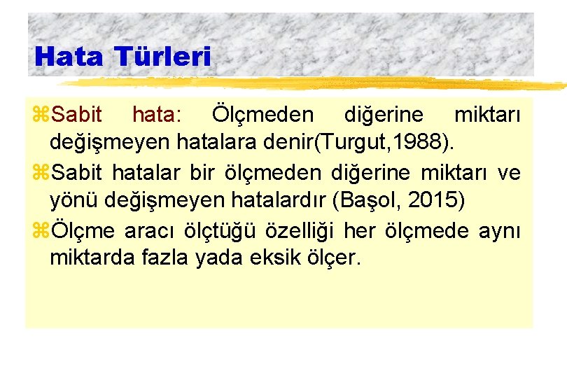 Hata Türleri z. Sabit hata: Ölçmeden diğerine miktarı değişmeyen hatalara denir(Turgut, 1988). z. Sabit