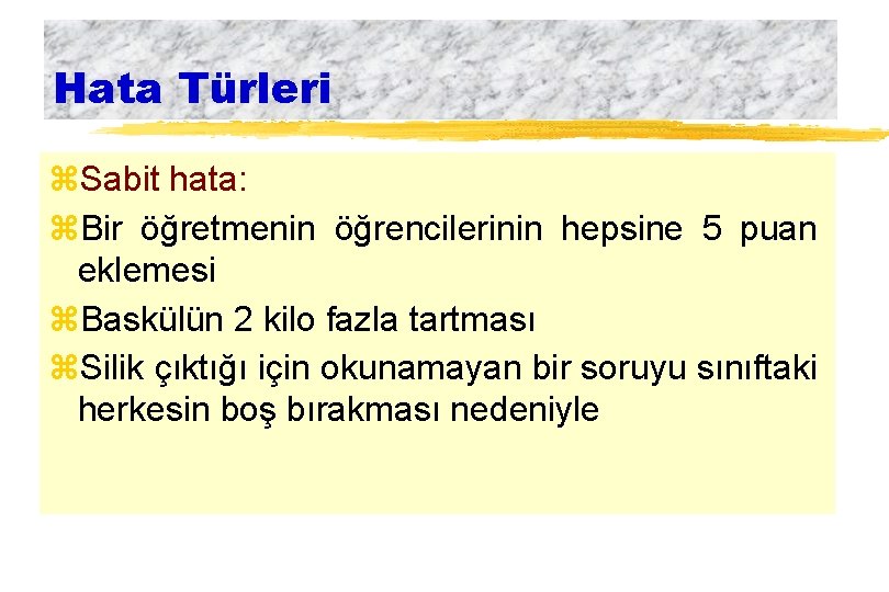 Hata Türleri z. Sabit hata: z. Bir öğretmenin öğrencilerinin hepsine 5 puan eklemesi z.