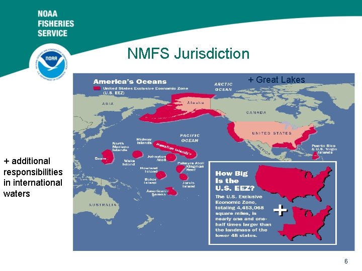 NMFS Jurisdiction + Great Lakes + additional responsibilities in international waters 6 