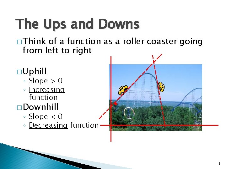 The Ups and Downs � Think of a function as a roller coaster going