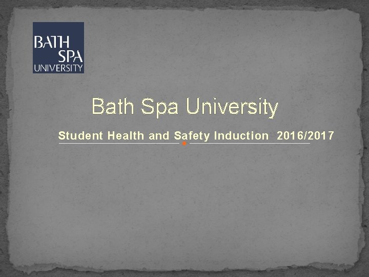 Bath Spa University Student Health and Safety Induction 2016/2017 