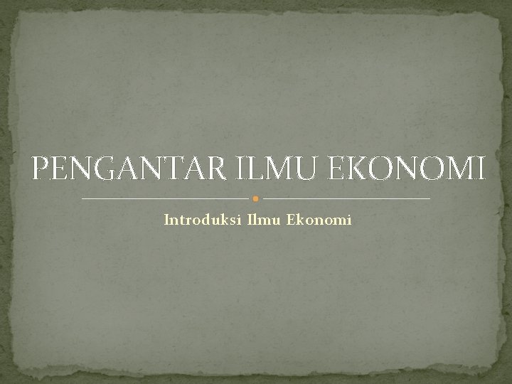 PENGANTAR ILMU EKONOMI Introduksi Ilmu Ekonomi 