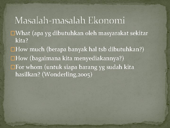 Masalah-masalah Ekonomi �What (apa yg dibutuhkan oleh masyarakat sekitar kita? �How much (berapa banyak