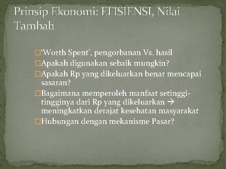 Prinsip Ekonomi: EFISIENSI, Nilai Tambah �‘Worth Spent’, pengorbanan Vs. hasil �Apakah digunakan sebaik mungkin?