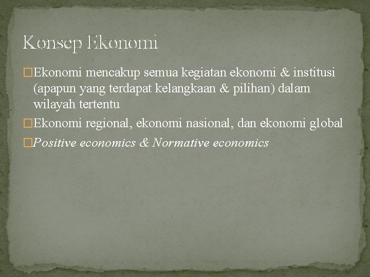 Konsep Ekonomi �Ekonomi mencakup semua kegiatan ekonomi & institusi (apapun yang terdapat kelangkaan &