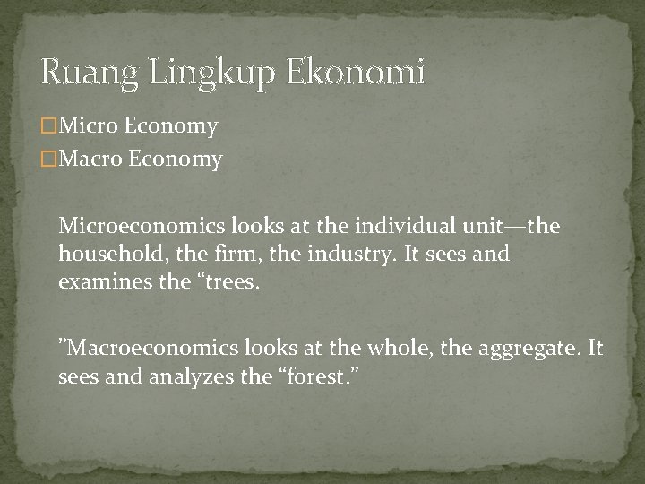 Ruang Lingkup Ekonomi �Micro Economy �Macro Economy Microeconomics looks at the individual unit—the household,