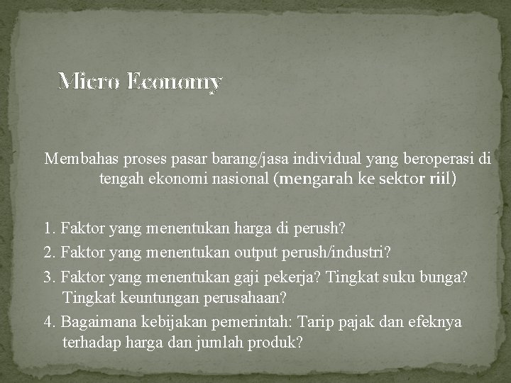 Micro Economy Membahas proses pasar barang/jasa individual yang beroperasi di tengah ekonomi nasional (mengarah