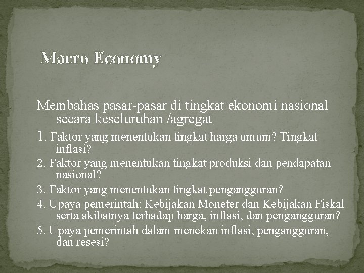 Macro Economy Membahas pasar-pasar di tingkat ekonomi nasional secara keseluruhan /agregat 1. Faktor yang
