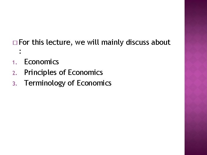 � For this lecture, we will mainly discuss about : 1. 2. 3. Economics