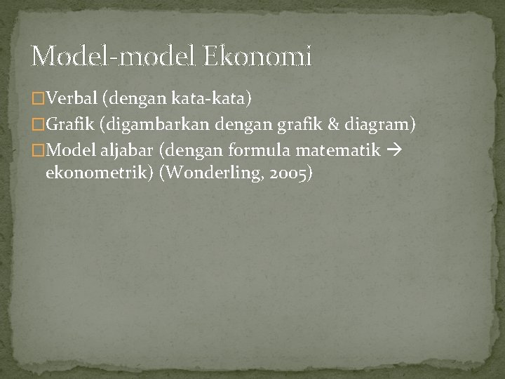 Model-model Ekonomi �Verbal (dengan kata-kata) �Grafik (digambarkan dengan grafik & diagram) �Model aljabar (dengan