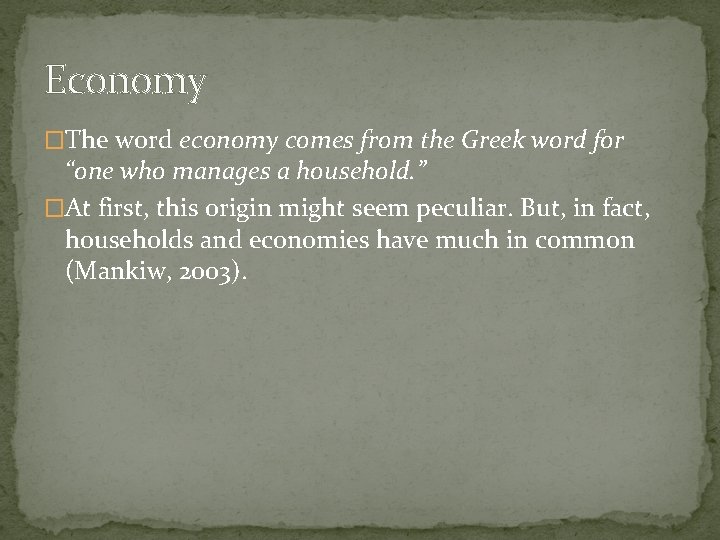 Economy �The word economy comes from the Greek word for “one who manages a