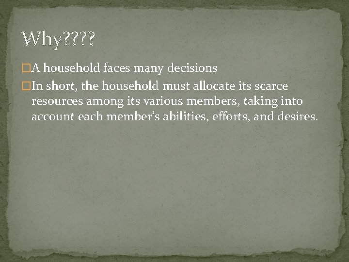 Why? ? �A household faces many decisions �In short, the household must allocate its