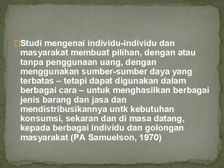 �Studi mengenai individu-individu dan masyarakat membuat pilihan, dengan atau tanpa penggunaan uang, dengan menggunakan
