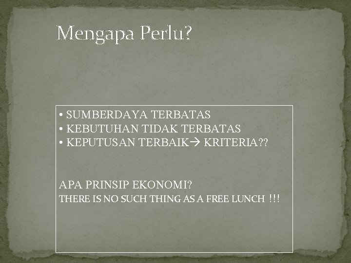 Mengapa Perlu? • SUMBERDAYA TERBATAS • KEBUTUHAN TIDAK TERBATAS • KEPUTUSAN TERBAIK KRITERIA? ?