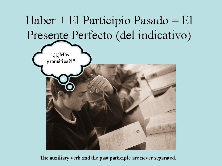 Haber + El Participio Pasado = El Presente Perfecto (del indicativo) ¿¡¿Más gramática? !?