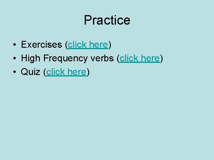 Practice • Exercises (click here) • High Frequency verbs (click here) • Quiz (click